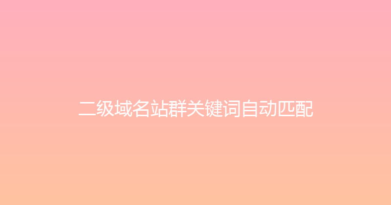 二级域名站群关键词自动匹配 封面图