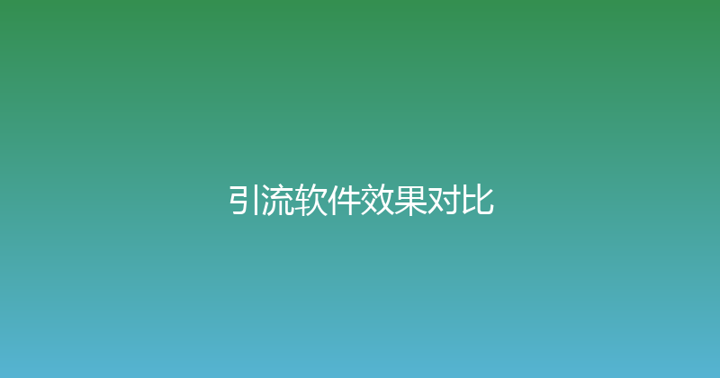 引流软件效果对比 封面图