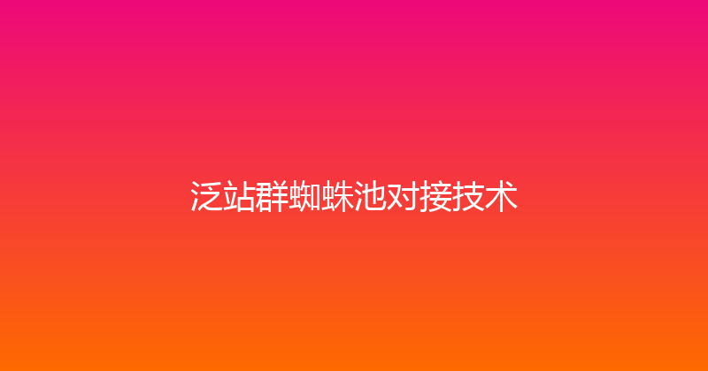 泛站群蜘蛛池对接技术 封面图
