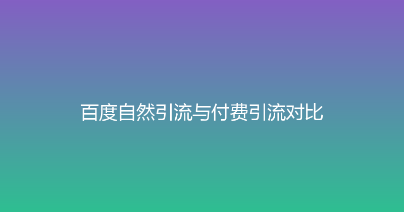 百度自然引流与付费引流对比 封面图