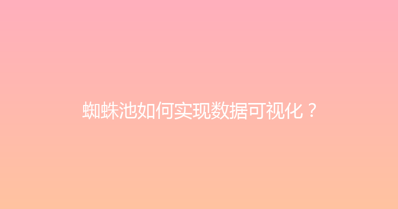 蜘蛛池如何实现数据可视化？ 封面图
